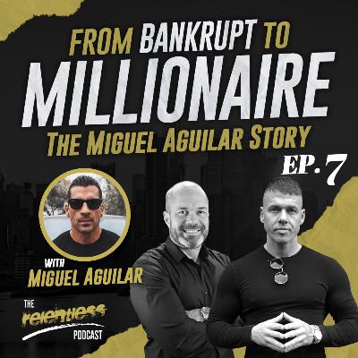 The Relentless Podcast Episode #7 : The Miguel Aguilar Story - From Bankrupt to Millionaire The Relentless Podcast Episode #7 : The Miguel Aguilar Story - From Bankrupt to Millionaire