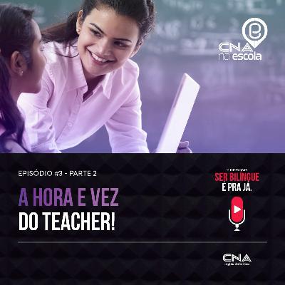 #Episódio 3: A hora e vez do Teacher! Parte 2