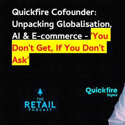 Unpacking Globalisation, AI in E-commerce - 'You Don't Get, If You Don't Ask'. Quickfire Digital- Shopify Plus specialist and European E-commerce Agency of the Year