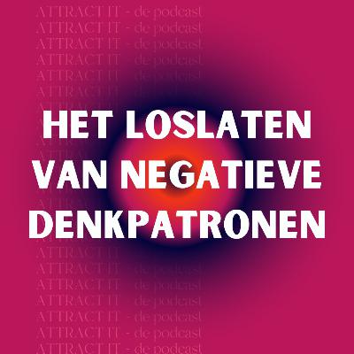 Attract It E8: Het loslaten van negatieve denkpatronen. Waarom is dat zo belangrijk voor manifestatie? - De podcast over manifesteren Attract It E8: Het loslaten van negatieve denkpatronen. Waarom is dat zo belangrijk voor manifestatie? - De podcast over manifesteren
