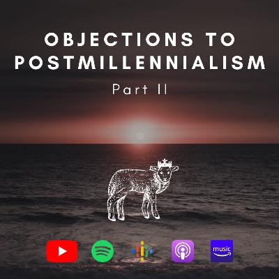 Objections to Postmillennialism Part II