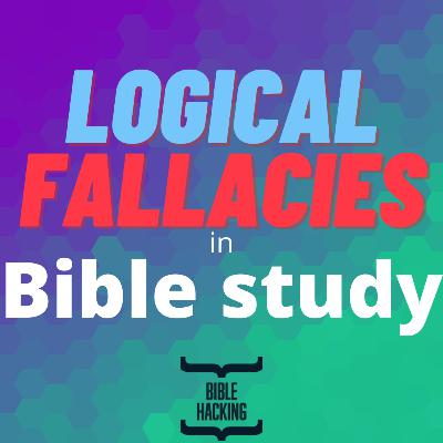 DEBATE: logical fallacies when studying the Bible