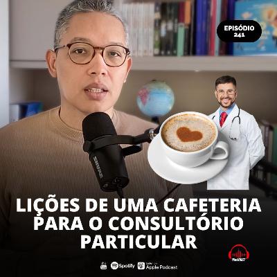 LIÇÕES DA CAFETERIA PARA CONSULTÓRIO PARTICULAR | #MEDCAST 241