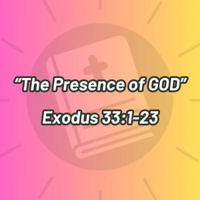**Series Break** The Presence of GOD: Exodus 33:1-23