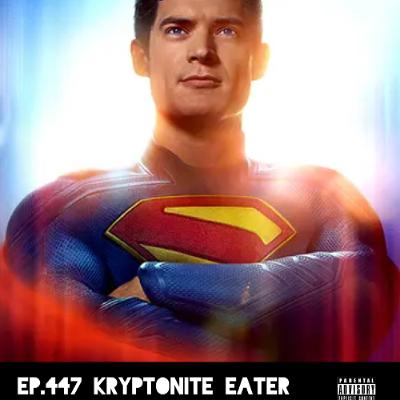 Ep.447 Kryptonite Eater Ep.447 Kryptonite Eater