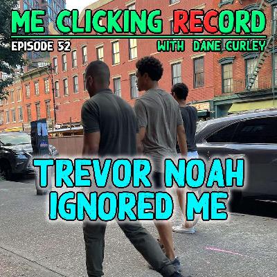 Episode 52 - Trevor Noah Ignored Me