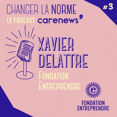 S03E03 - Xavier Delattre - Fondation Entreprendre S03E03 - Xavier Delattre - Fondation Entreprendre