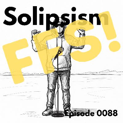 Episode 0088: Solipsism