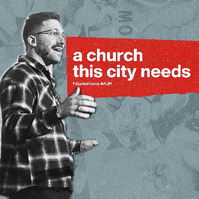 A Church This City Needs | CHURCH IN CHAOS | 1 Corinthians 4:1-21