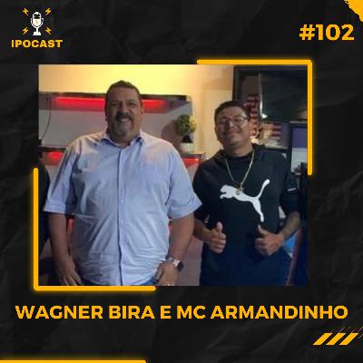 WAGNER BIRA E MC ARMANDINHO- IPOCAST #102 WAGNER BIRA E MC ARMANDINHO- IPOCAST #102