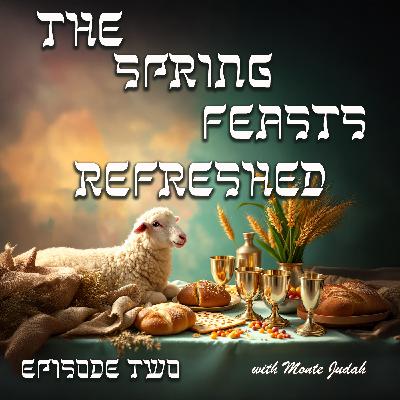 Spring Feasts: Refreshed | Episode 2 | The Messiah's Passover Journey