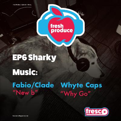 Fresh Produce Ep 6 "Sharky" Fresh Produce Ep 6 "Sharky"