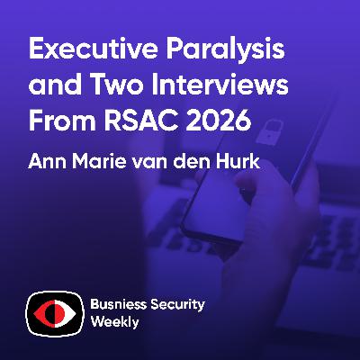Executive Paralysis and Two Pre-Recorded RSAC 2026 Interviews from DigiCert and Okta - Amit Sinha, Ann Marie van den Hurk, Matt Immler - BSW #441 Executive Paralysis and Two Pre-Recorded RSAC 2026 Interviews from DigiCert and Okta - Amit Sinha, Ann Marie van den Hurk, Matt Immler - BSW #441