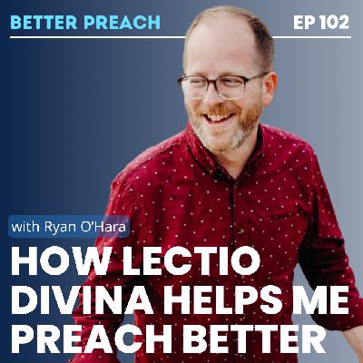 102. How Lectio Divina Helps Me Preach Better with Ryan O'Hara