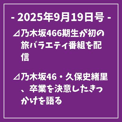 日刊乃木坂ニュース9/19号⊿乃木坂466期生が初の旅バラエティ番組を配信⊿乃木坂46・久保史緒里、卒業を決意したきっかけを語る⊿乃木坂46・久保史緒里卒業に向けて意欲語る⊿乃木坂46冨里奈央が出演する実写PVが公開されました⊿乃木坂46井上和が福井県訪問の様子を公開…
