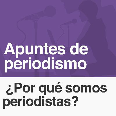 008: ¿Por qué somos periodistas?