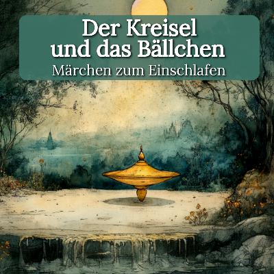 Zum Träumen: ‚Der Kreisel und das Bällchen‘– Ruhiges Märchen zum Einschlafen mit echter Stimme
