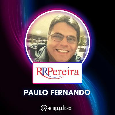 Paulo Fernando da RR Pereira - Edu Pod Cast T2E14