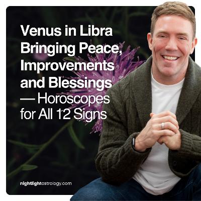 Venus in Libra Bringing Peace, Improvements and Blessings — Horoscopes for All 12 Signs