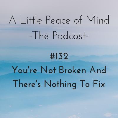 Episode 132: You're Not Broken And There's Nothing To Fix