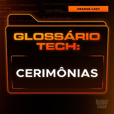 Cerimônias | Glossário Tech da Orange Juice