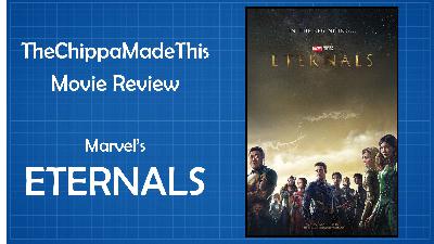 TheChippaMadeThis - MOVIE REVIEW - ETERNALS - 2021_1028
