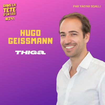 #241 Hugo Geissmann (Thiga) : De 2 potes à 30M€ de CA