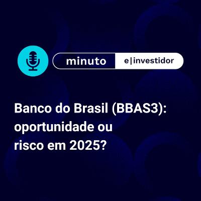Banco do Brasil (BBAS3): oportunidade ou risco em 2025?
