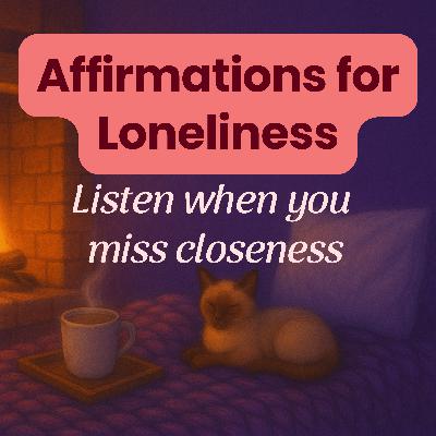 Positive Affirmations for Loneliness - Calm, Tenderness & Closeness: Listen When You’re Missing Warmth: Guided Meditation
