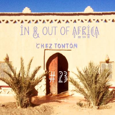 Chez Tonton #23 : In & Out of Africa