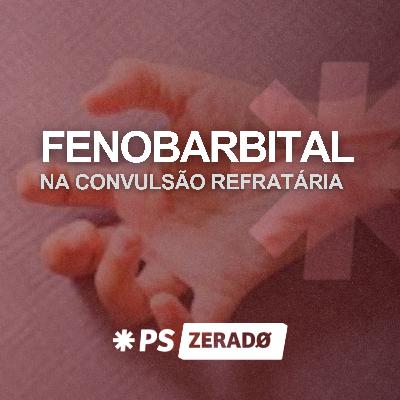 Fenobarbital no PS: uso seguro na convulsão refratária
