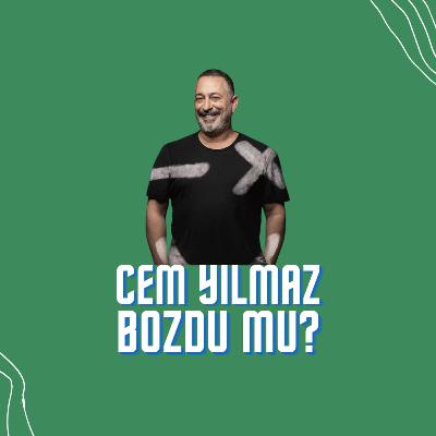 Cem Yılmaz Bozdu mu? | Podcast