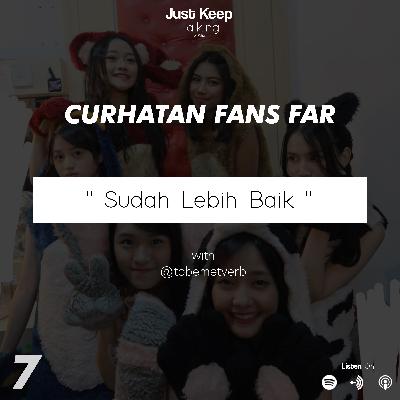 Curhatan Fans Far #7 - " Sudah Lebih Baik "