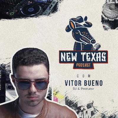VITOR BUENO (DJ E PRODUTOR) - New Texas Podcast #010