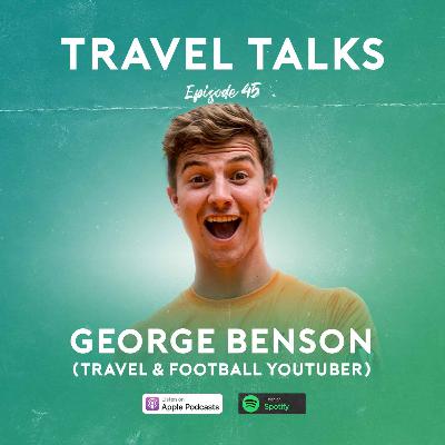 Ep 45: George Benson (Travel & Football YouTuber) | Moving to Bali, Withdrawal from Travel and The Negative Effects of Vlogging Experiences