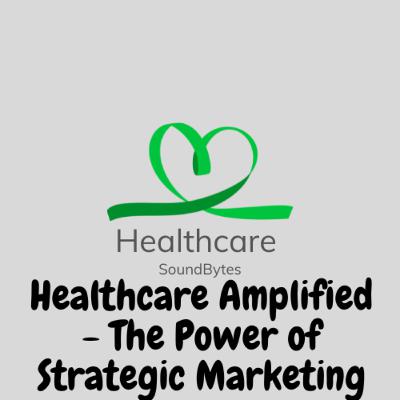Healthcare Amplified - The Power of Strategic Marketing