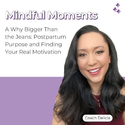 Mindful Moments #38 - A Why Bigger Than the Jeans: Postpartum Purpose and Finding Your Real Motivation