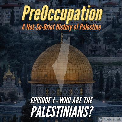 Ep 1 - Who Are The Palestinians?