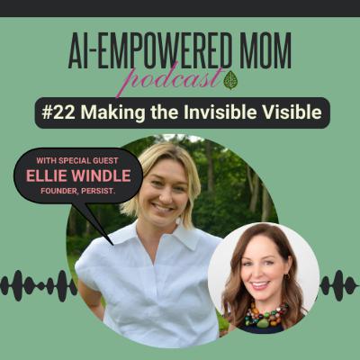 #22 AI-Empowered Mom | Making the Invisible Visible with Ellie Windle #22 AI-Empowered Mom | Making the Invisible Visible with Ellie Windle