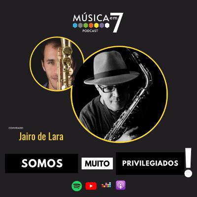 Ep. 49 - Somos muito privilegiados! - com Jairo de Lara