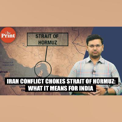 ThePrintPOD: What closure of Strait of Hormuz means for India’s oil & gas supply
