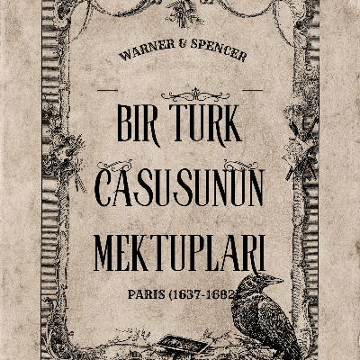 Bir Türk Casusunun Mektupları (Paris, 1637-1682) Bir Türk Casusunun Mektupları (Paris, 1637-1682)