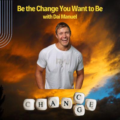 Be The Change You Want to Be