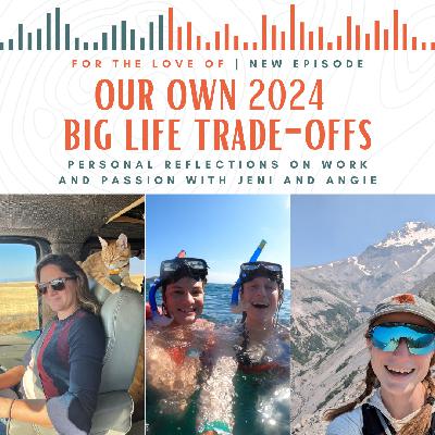 Our Big Life Trade-Offs of 2024: Personal Reflections on Work and Passion with Jeni and Angie