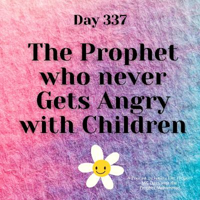 Day 337 - The Prophet who never Gets Angry with Children