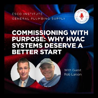 Commissioning with Purpose: Why HVAC Systems Deserve a Better Start with Rob Larson