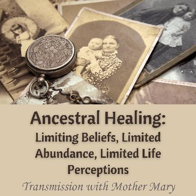 Ancestral Energy Healing: Clearing Limiting Beliefs, Limited Abundance, Limited Perceptions of Life
