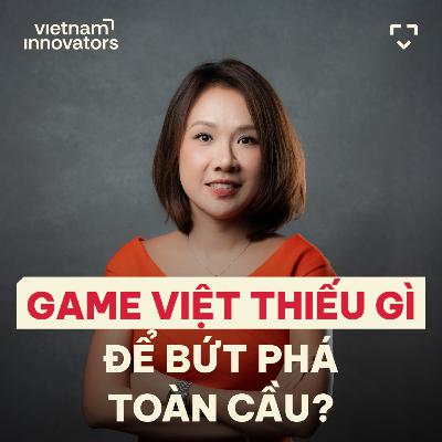 Game Việt thiếu gì để bứt phá toàn cầu? - Emily Nguyễn, Industry Head of Game & App, Google Vietnam - S6#35