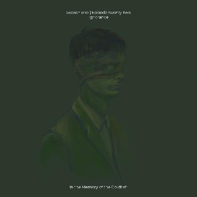 S1E22 - Ignorance