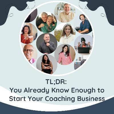 TL;DR: You Already Know Enough to Start Your Coaching Business - check out the show notes